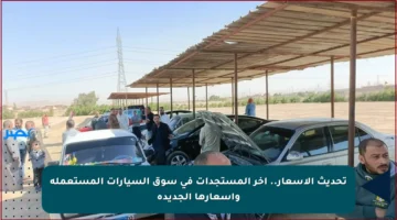 تحديث الأسعار.. آخر المستجدات في سوق السيارات المستعملة وأسعارها الجديدة